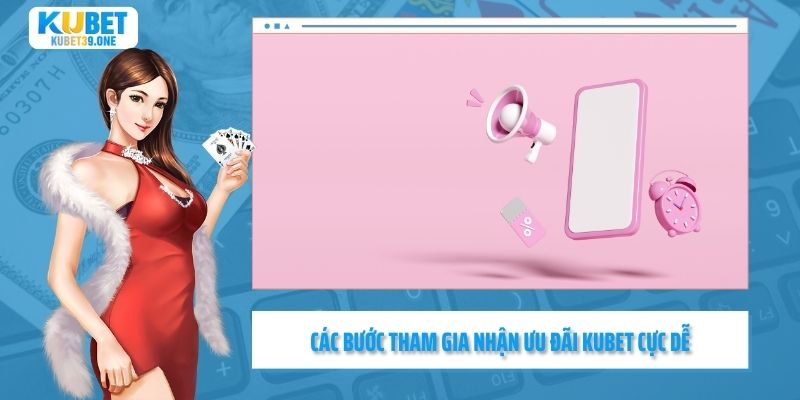 Các bước tham gia nhận ưu đãi KUBET cực dễ