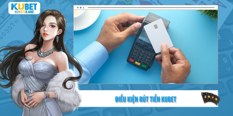 Điều kiện rút tiền Kubet