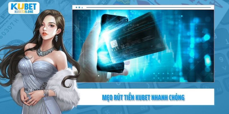 Mẹo rút tiền Kubet nhanh chóng