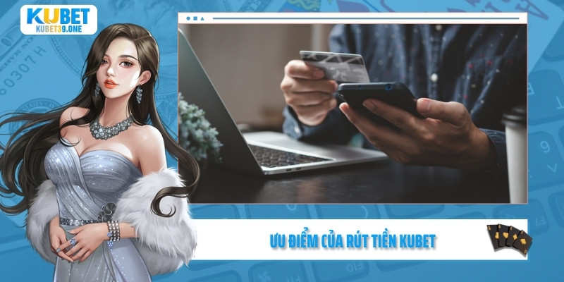 Ưu điểm của rút tiền Kubet